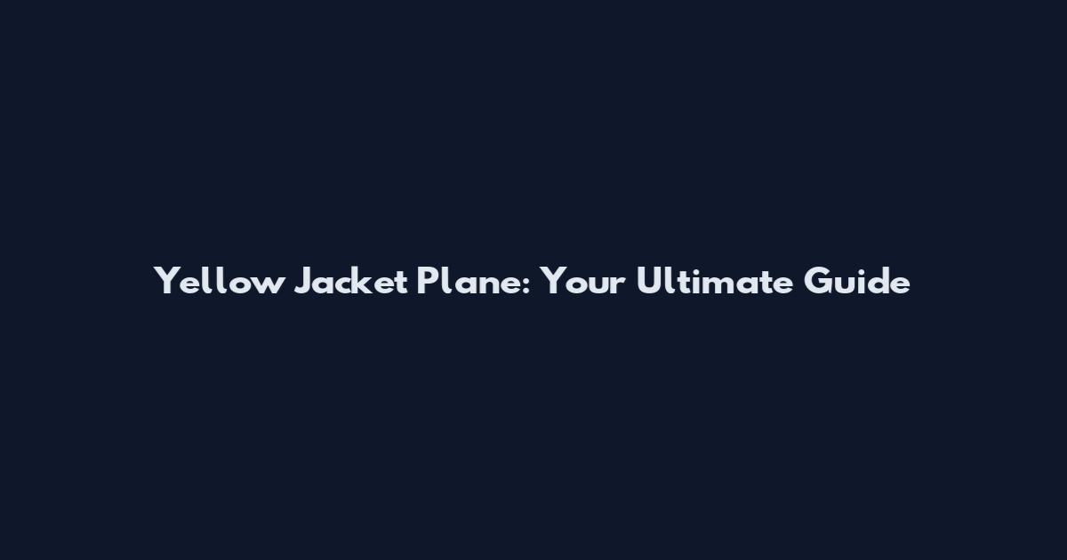 Yellow Jacket Plane: Your Ultimate Guide