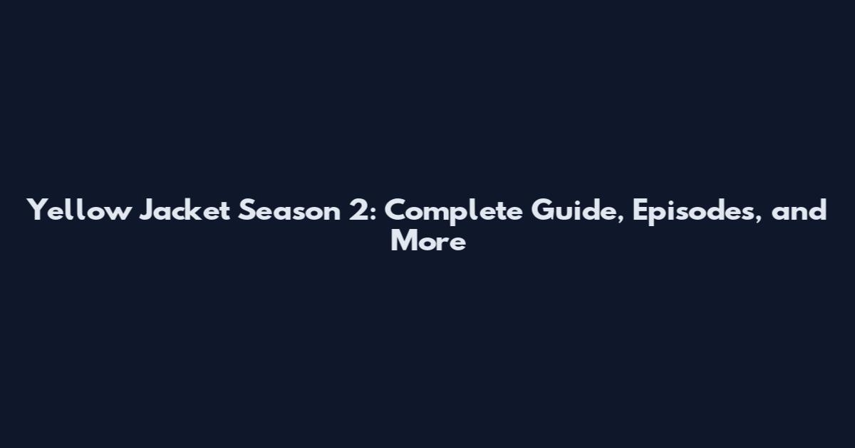 Yellow Jacket Season 2: Complete Guide, Episodes, and More