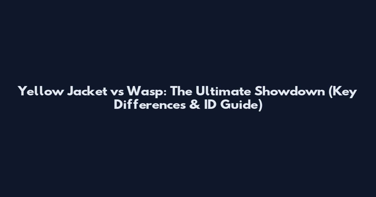 Yellow Jacket vs Wasp: The Ultimate Showdown (Key Differences & ID Guide)