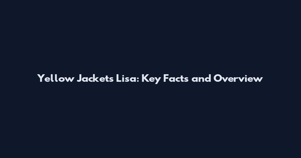 Yellow Jackets Lisa: Key Facts and Overview
