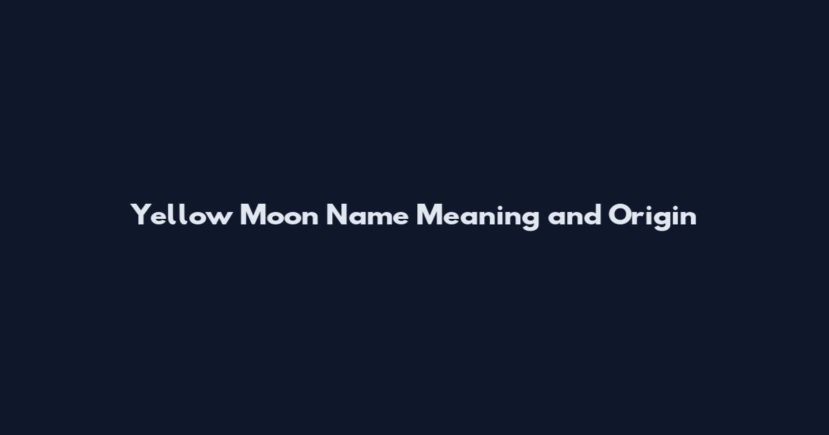 Yellow Moon Name Meaning and Origin