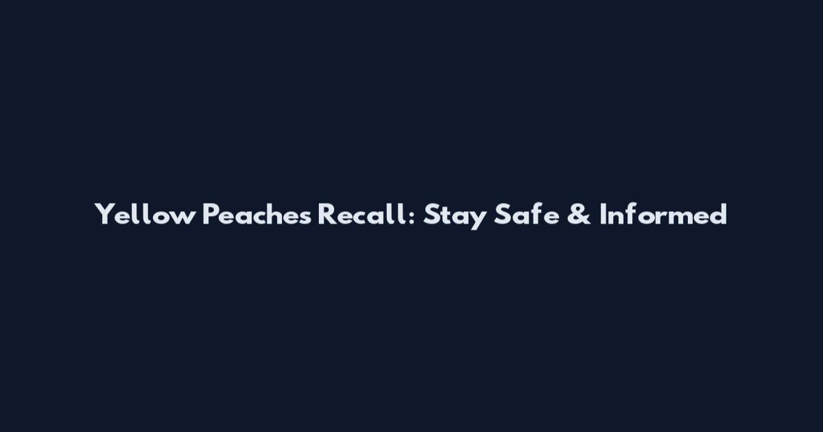 Yellow Peaches Recall: Stay Safe & Informed