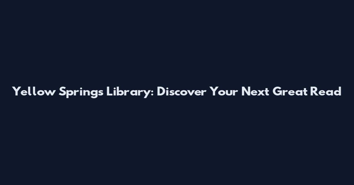 Yellow Springs Library: Discover Your Next Great Read