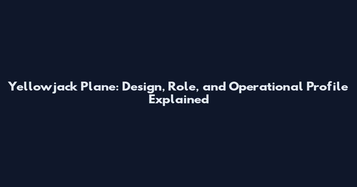 Yellowjack Plane: Design, Role, and Operational Profile Explained
