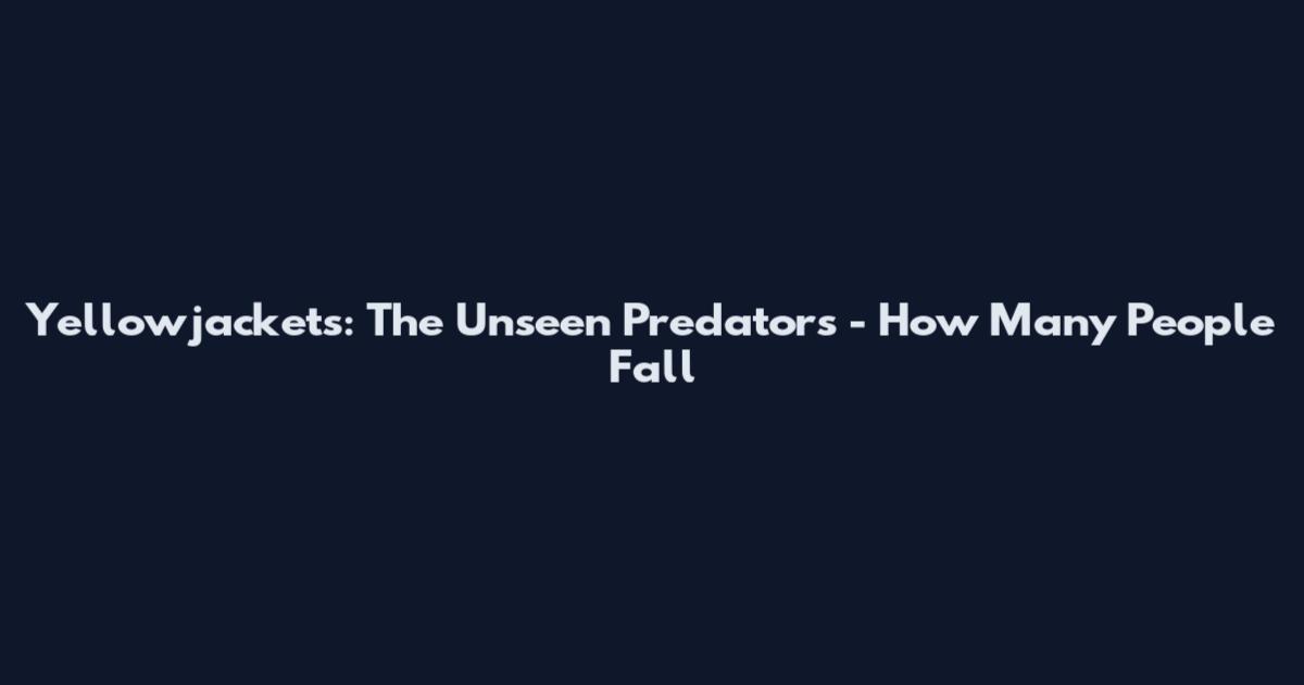 Yellowjackets: The Unseen Predators - How Many People Fall