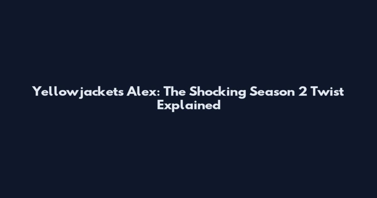 Yellowjackets Alex: The Shocking Season 2 Twist Explained