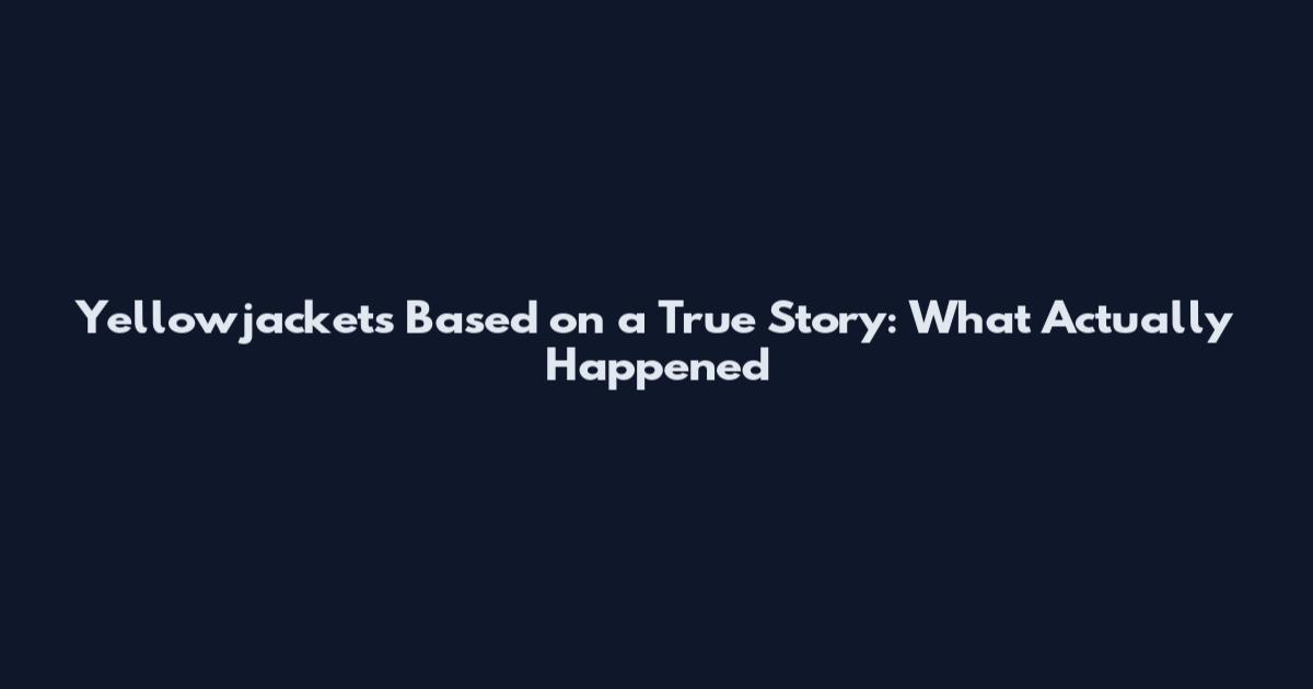 Yellowjackets Based on a True Story: What Actually Happened