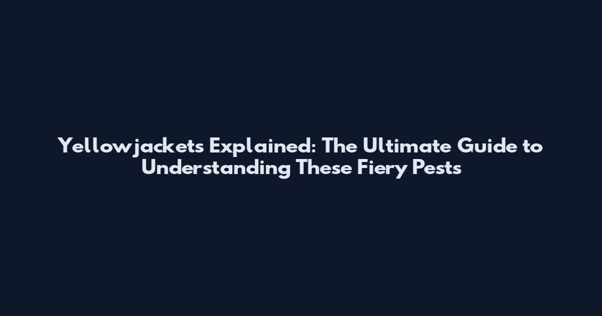Yellowjackets Explained: The Ultimate Guide to Understanding These Fiery Pests