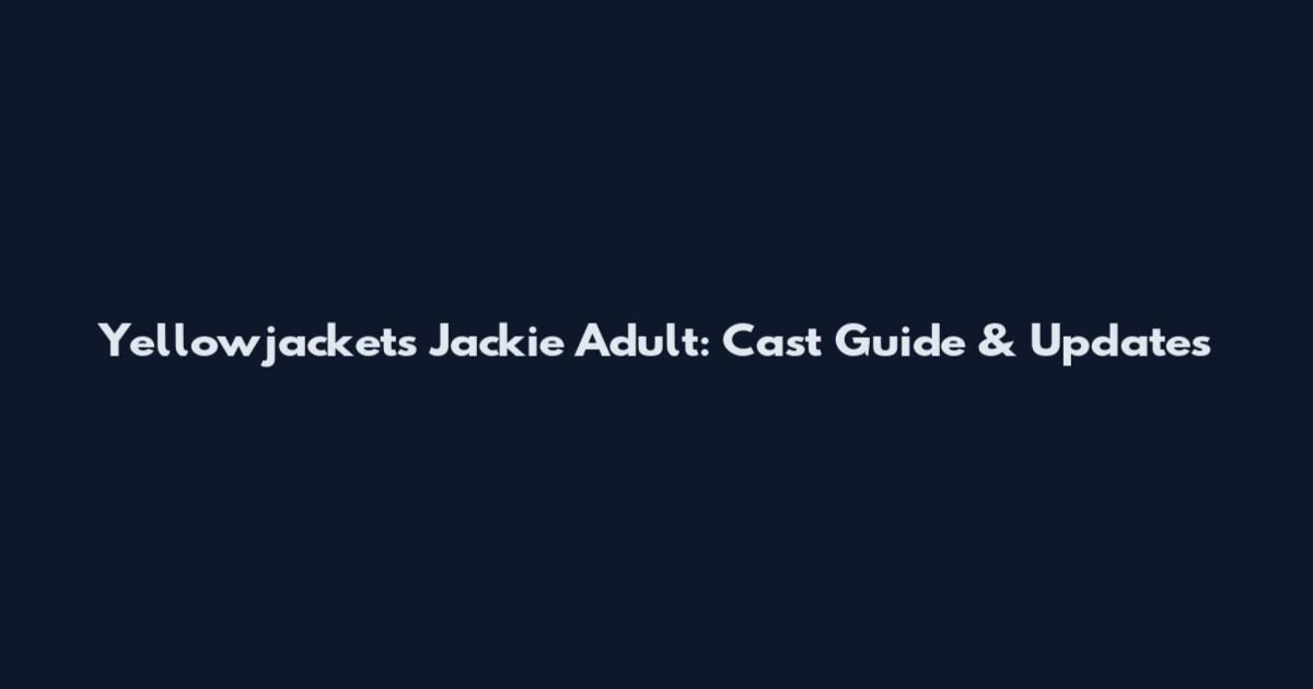 Yellowjackets Jackie Adult: Cast Guide & Updates
