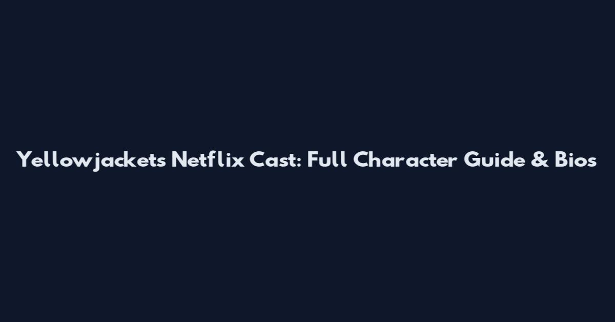 Yellowjackets Netflix Cast: Full Character Guide & Bios