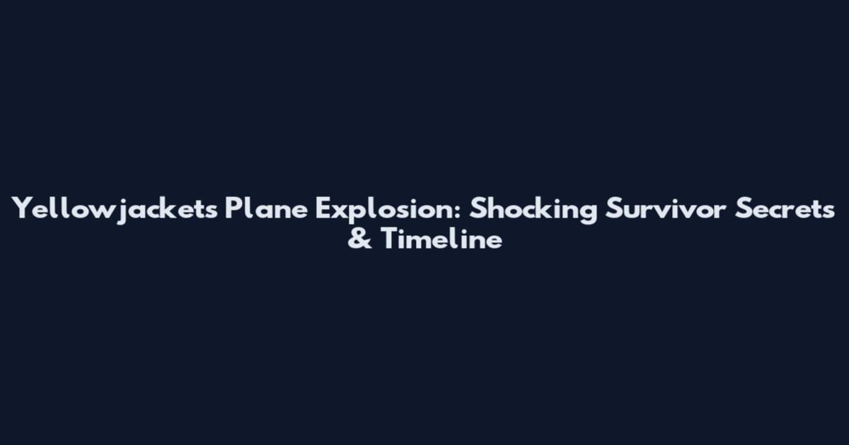 Yellowjackets Plane Explosion: Shocking Survivor Secrets & Timeline