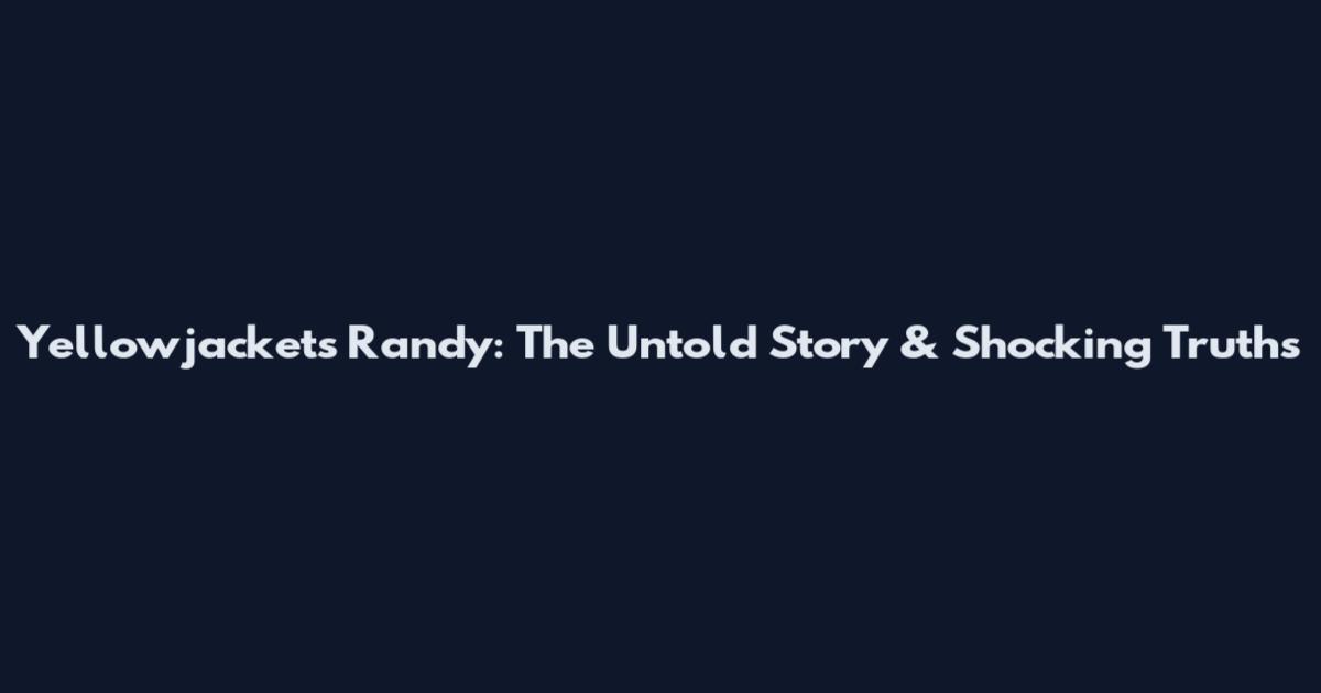 Yellowjackets Randy: The Untold Story & Shocking Truths