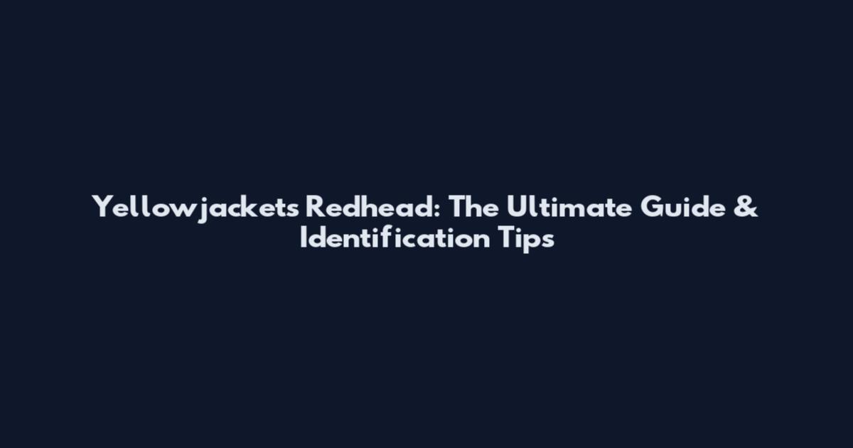 Yellowjackets Redhead: The Ultimate Guide & Identification Tips