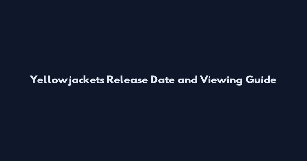 Yellowjackets Release Date and Viewing Guide