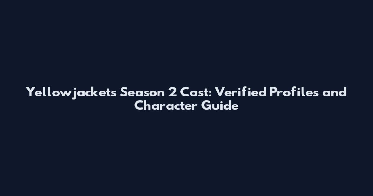 Yellowjackets Season 2 Cast: Verified Profiles and Character Guide