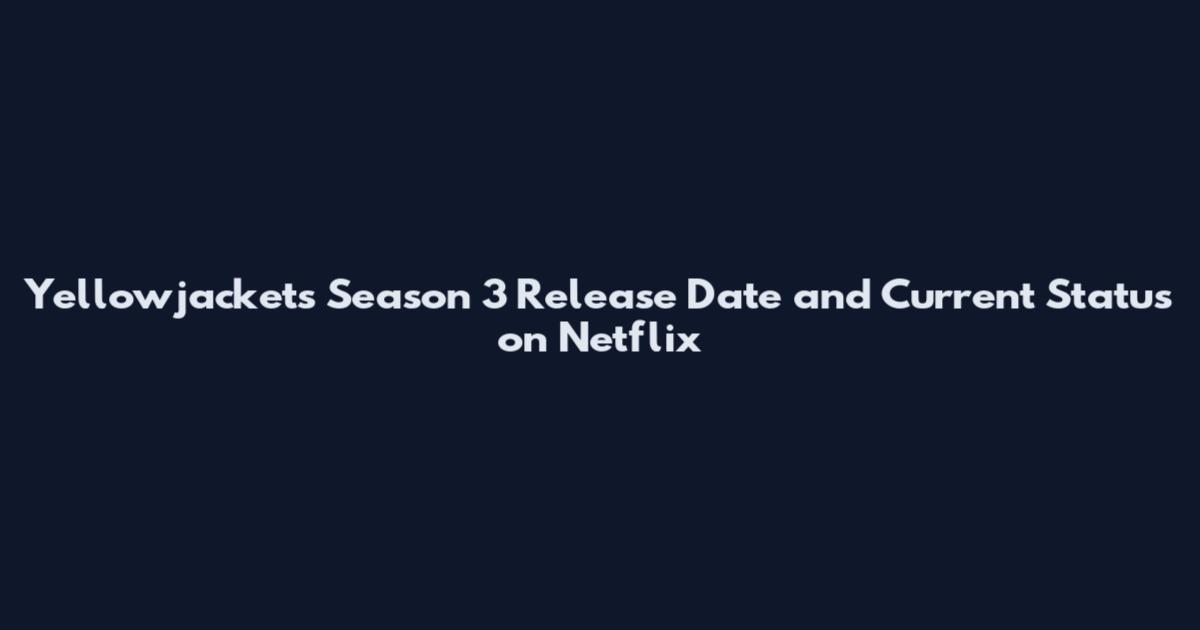 Yellowjackets Season 3 Release Date and Current Status on Netflix