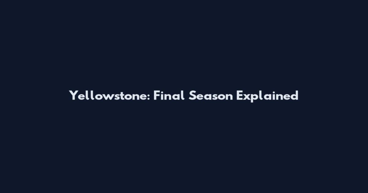Yellowstone: Final Season Explained