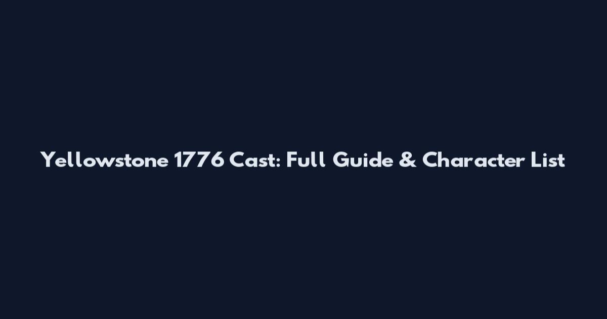 Yellowstone 1776 Cast: Full Guide & Character List