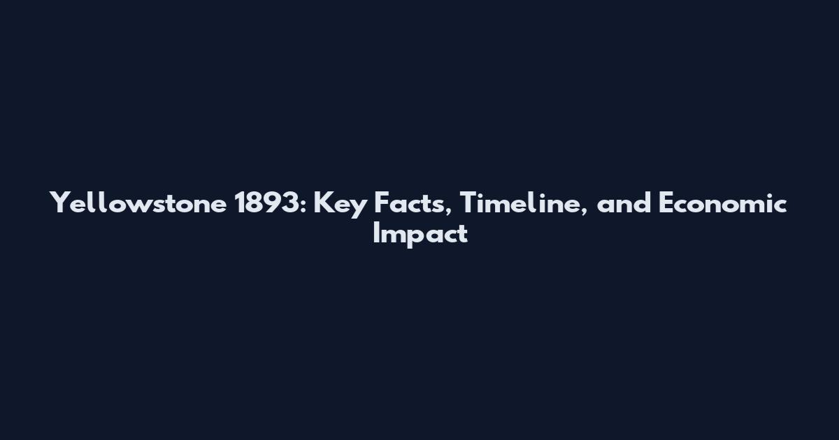 Yellowstone 1893: Key Facts, Timeline, and Economic Impact