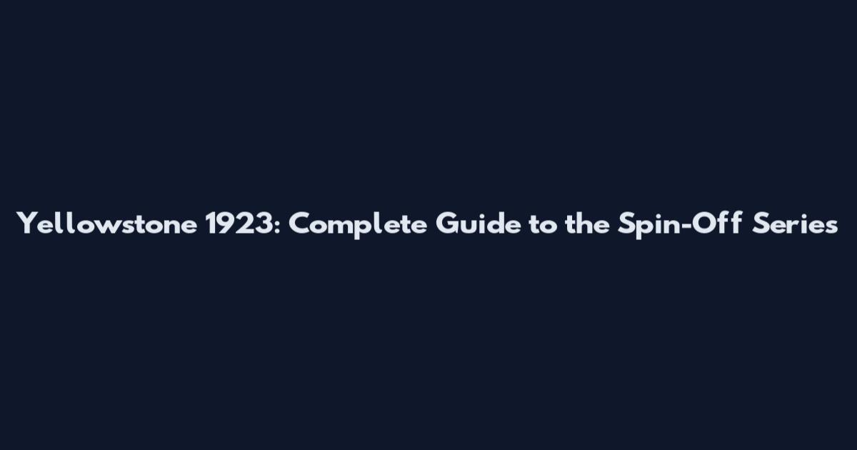 Yellowstone 1923: Complete Guide to the Spin-Off Series
