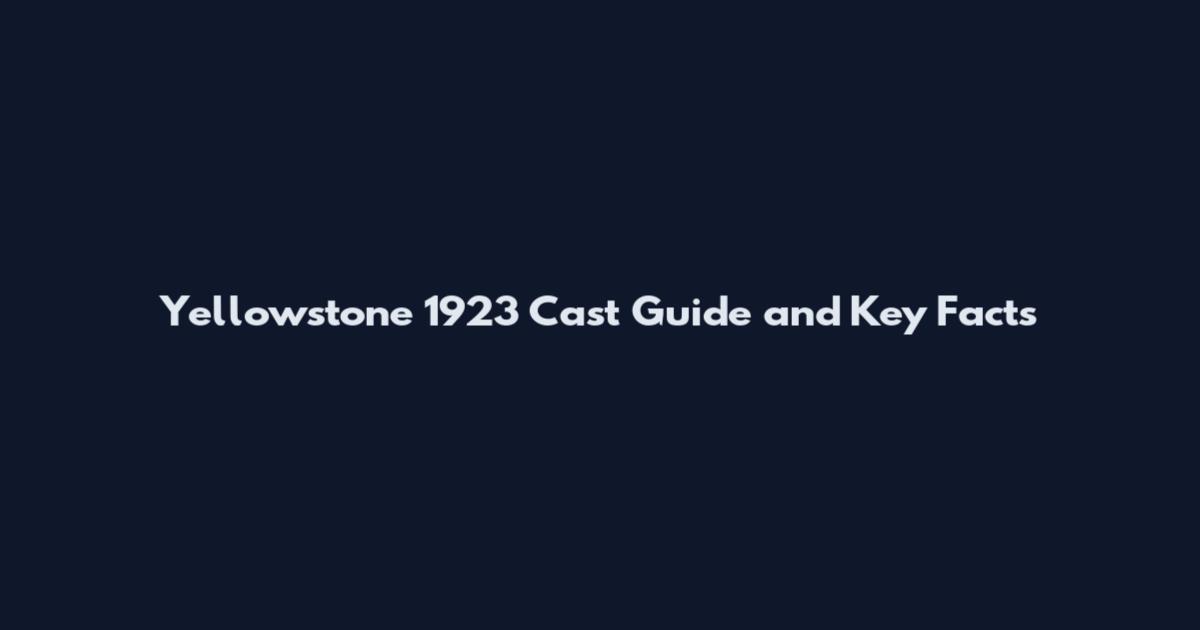 Yellowstone 1923 Cast Guide and Key Facts