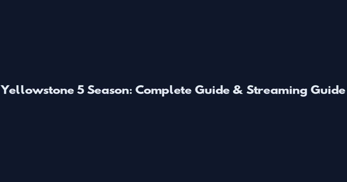 Yellowstone 5 Season: Complete Guide & Streaming Guide