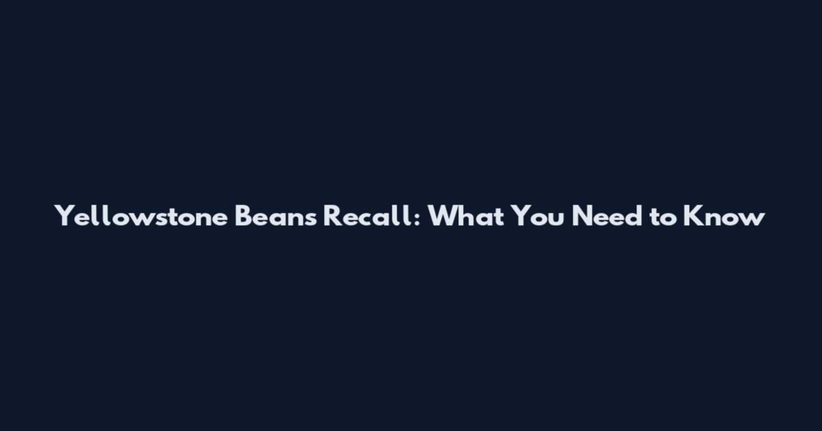 Yellowstone Beans Recall: What You Need to Know