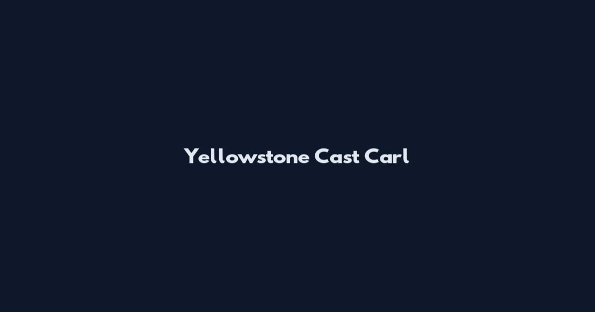 Yellowstone Cast Carl
