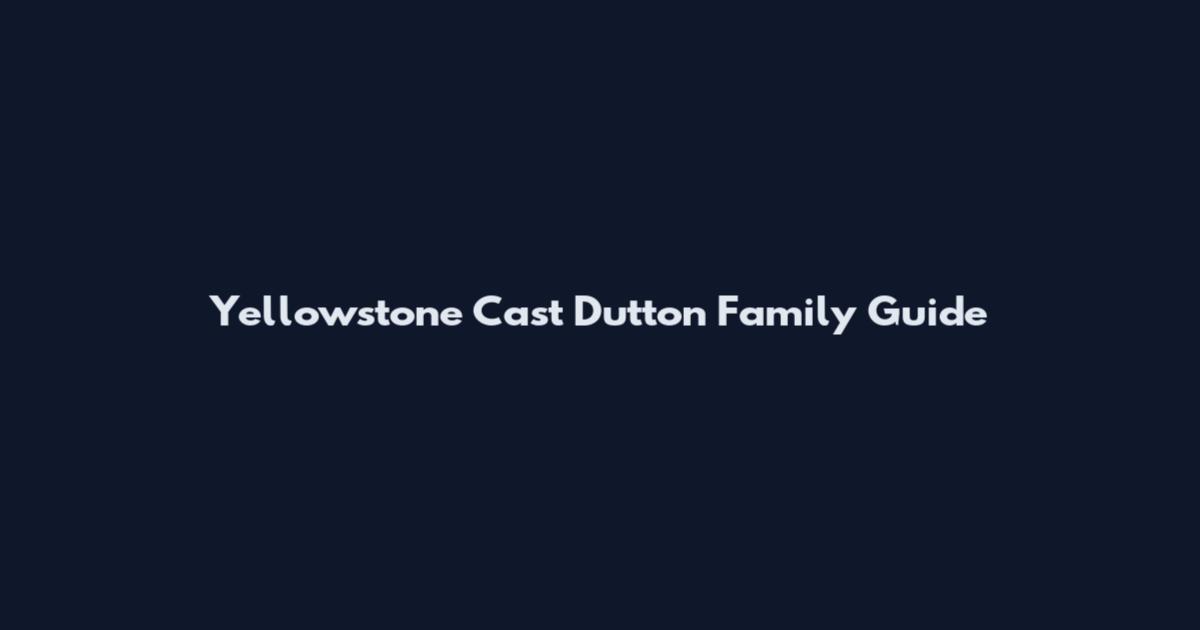 Yellowstone Cast Dutton Family Guide