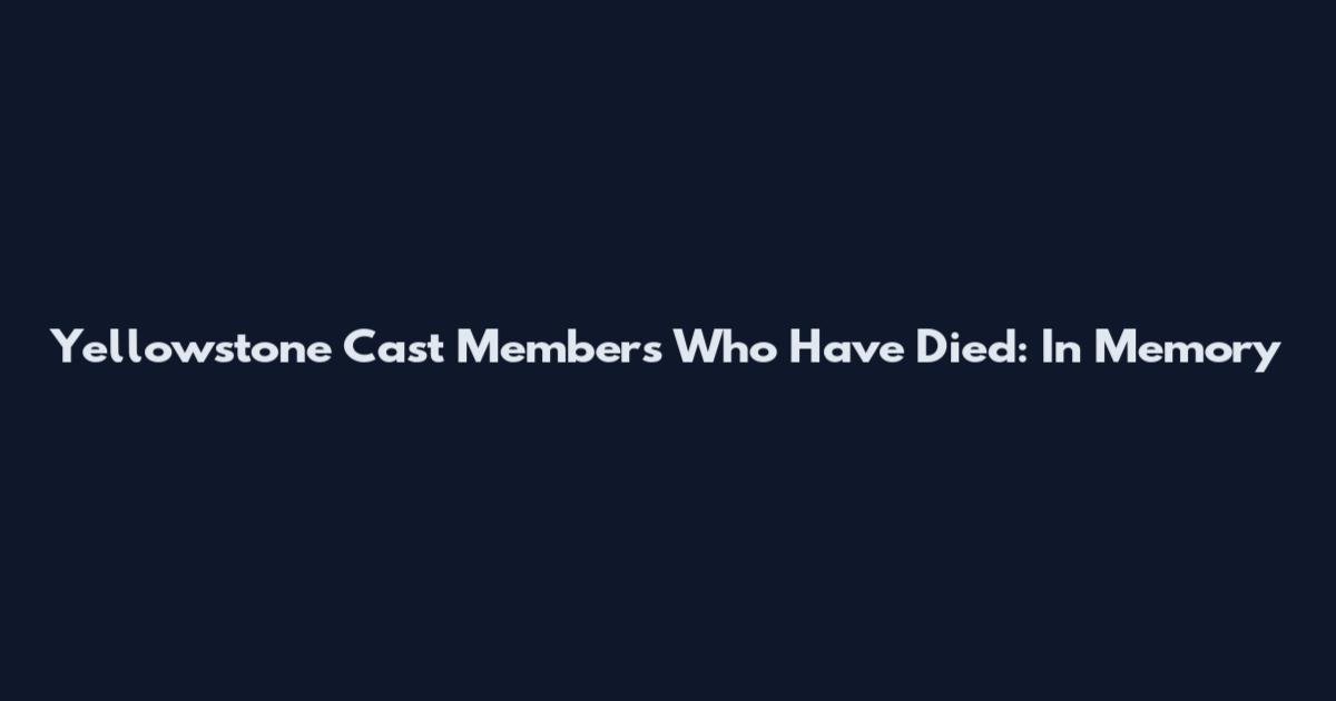 Yellowstone Cast Members Who Have Died: In Memory