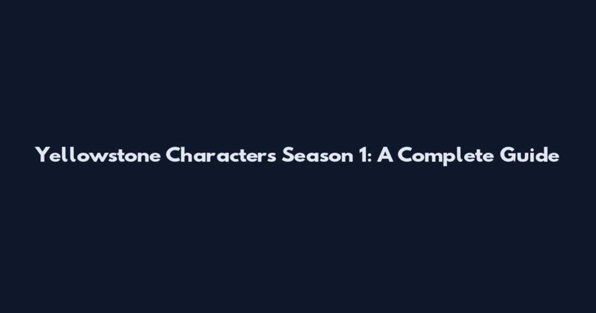Yellowstone Characters Season 1: A Complete Guide