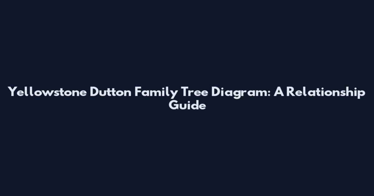Yellowstone Dutton Family Tree Diagram: A Relationship Guide