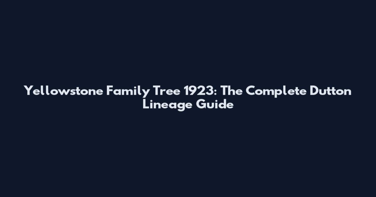 Yellowstone Family Tree 1923: The Complete Dutton Lineage Guide