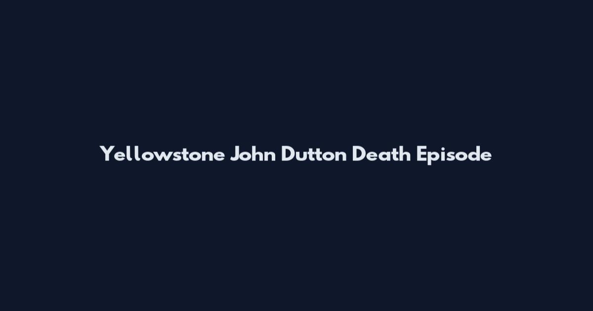 Yellowstone John Dutton Death Episode