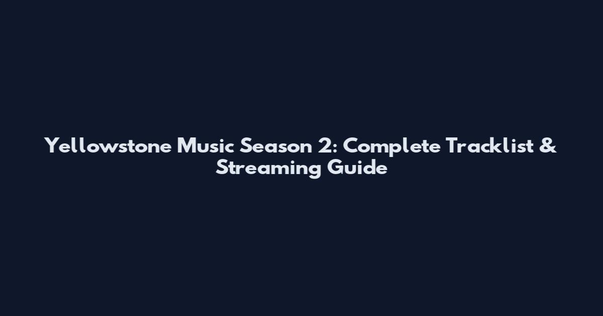 Yellowstone Music Season 2: Complete Tracklist & Streaming Guide