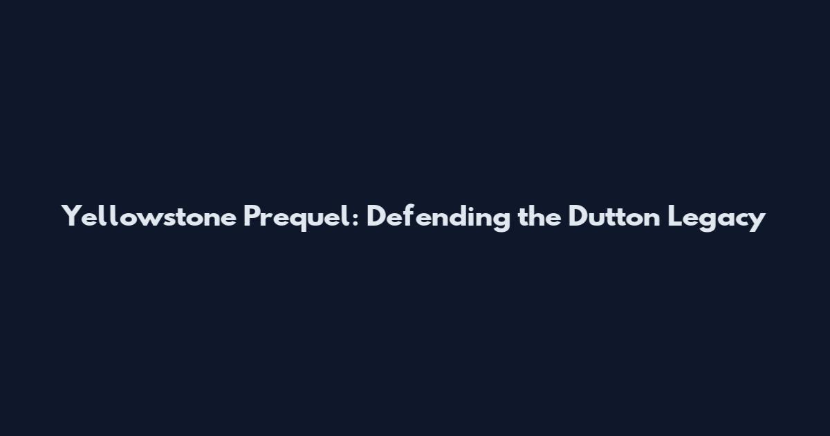 Yellowstone Prequel: Defending the Dutton Legacy