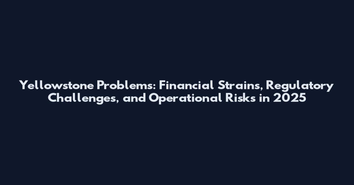 Yellowstone Problems: Financial Strains, Regulatory Challenges, and Operational Risks in 2025