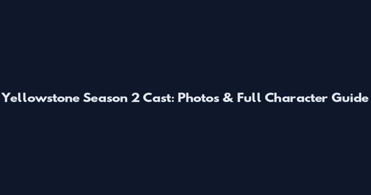 Yellowstone Season 2 Cast: Photos & Full Character Guide