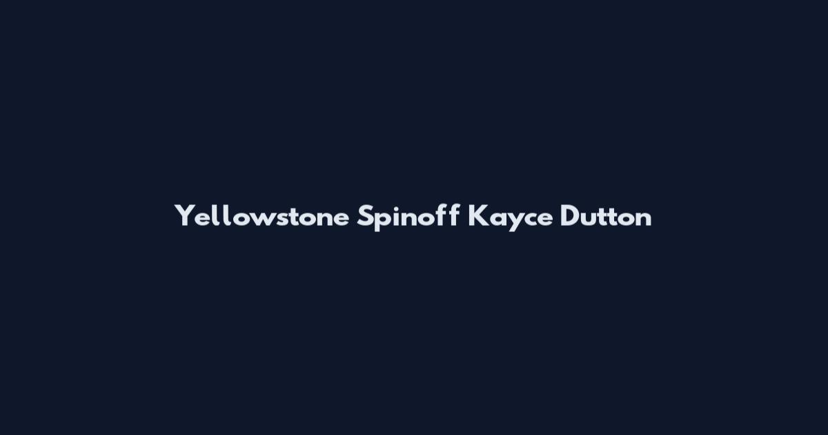 Yellowstone Spinoff Kayce Dutton