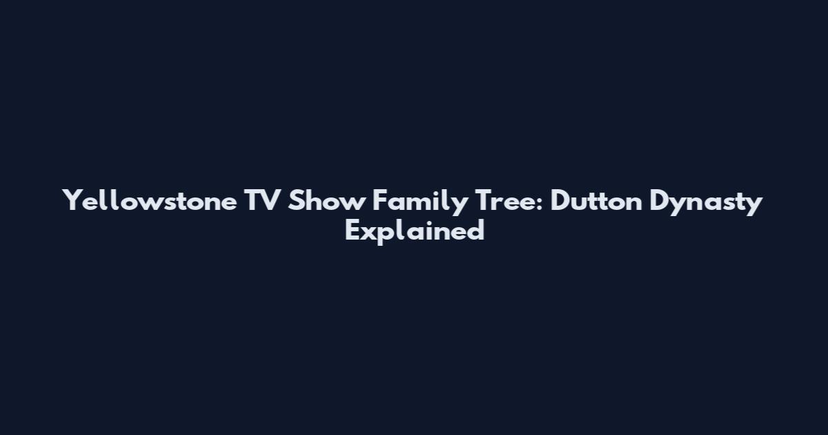 Yellowstone TV Show Family Tree: Dutton Dynasty Explained