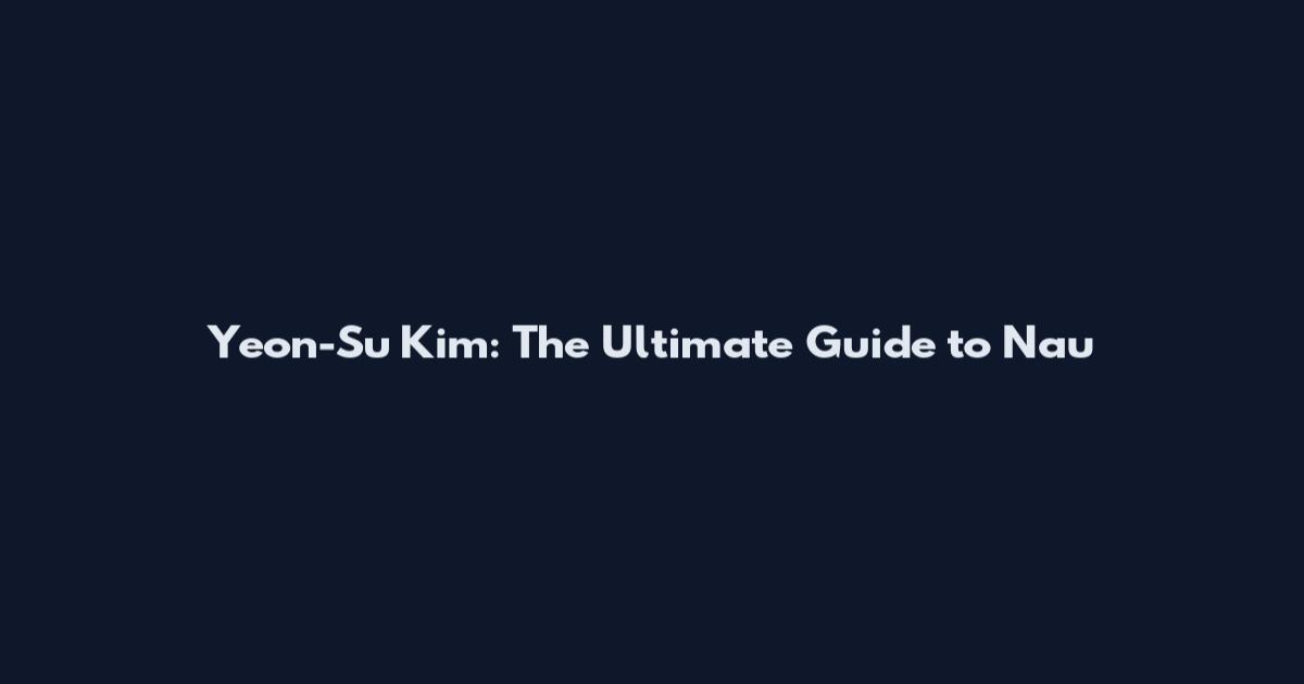 Yeon-Su Kim: The Ultimate Guide to Nau