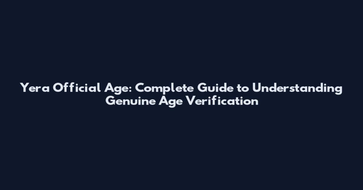 Yera Official Age: Complete Guide to Understanding Genuine Age Verification