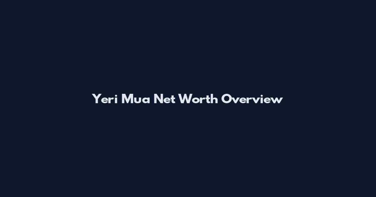 Yeri Mua Net Worth Overview