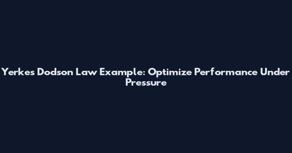 Yerkes Dodson Law Example: Optimize Performance Under Pressure