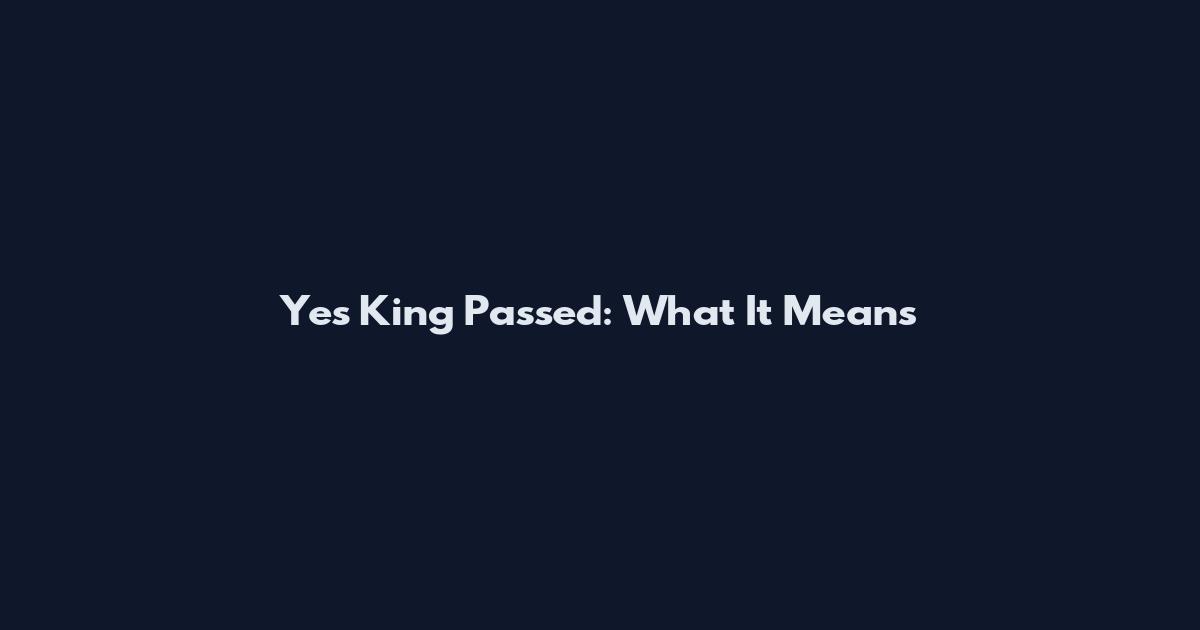 Yes King Passed: What It Means