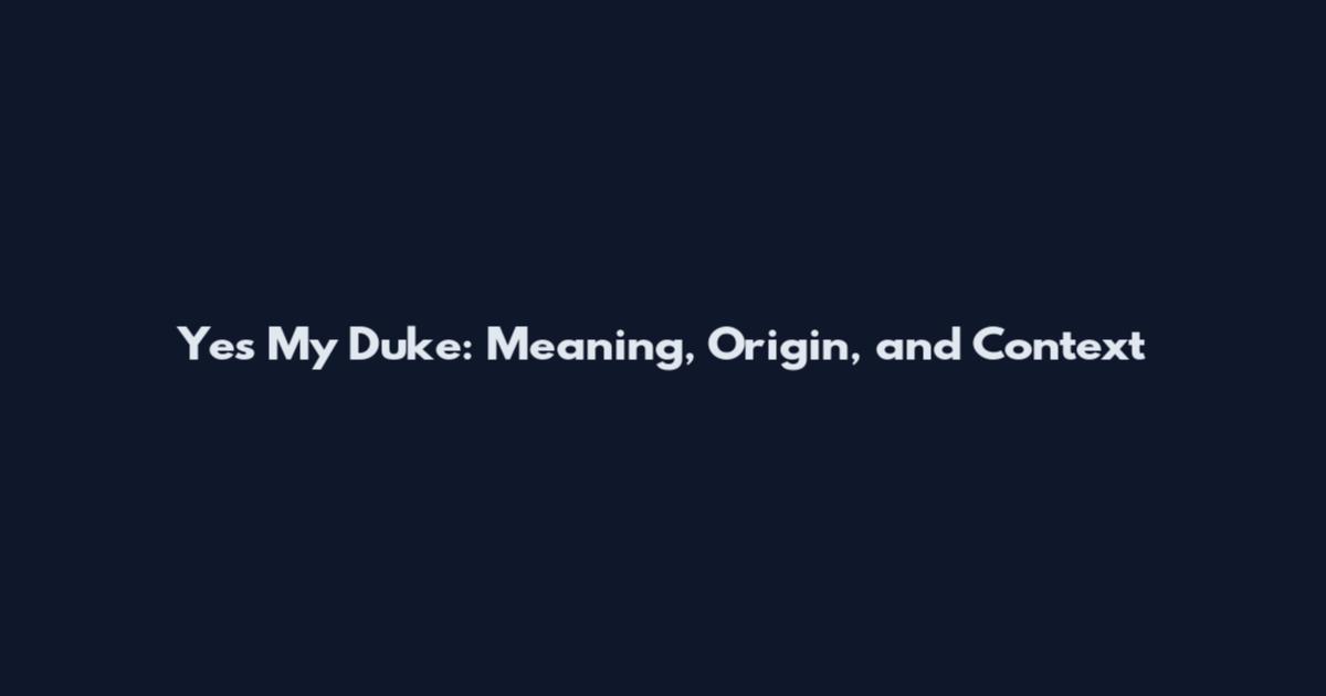 Yes My Duke: Meaning, Origin, and Context