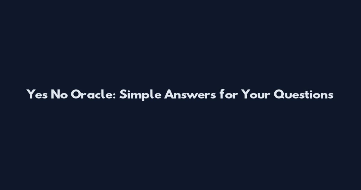 Yes No Oracle: Simple Answers for Your Questions