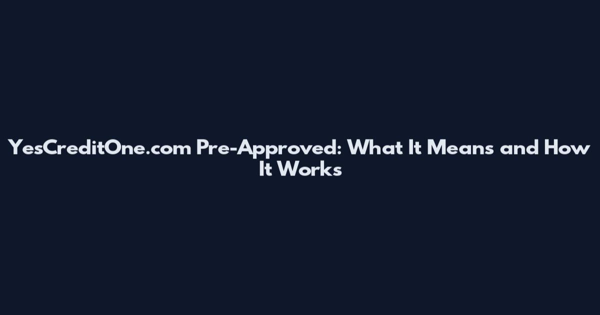 YesCreditOne.com Pre-Approved: What It Means and How It Works
