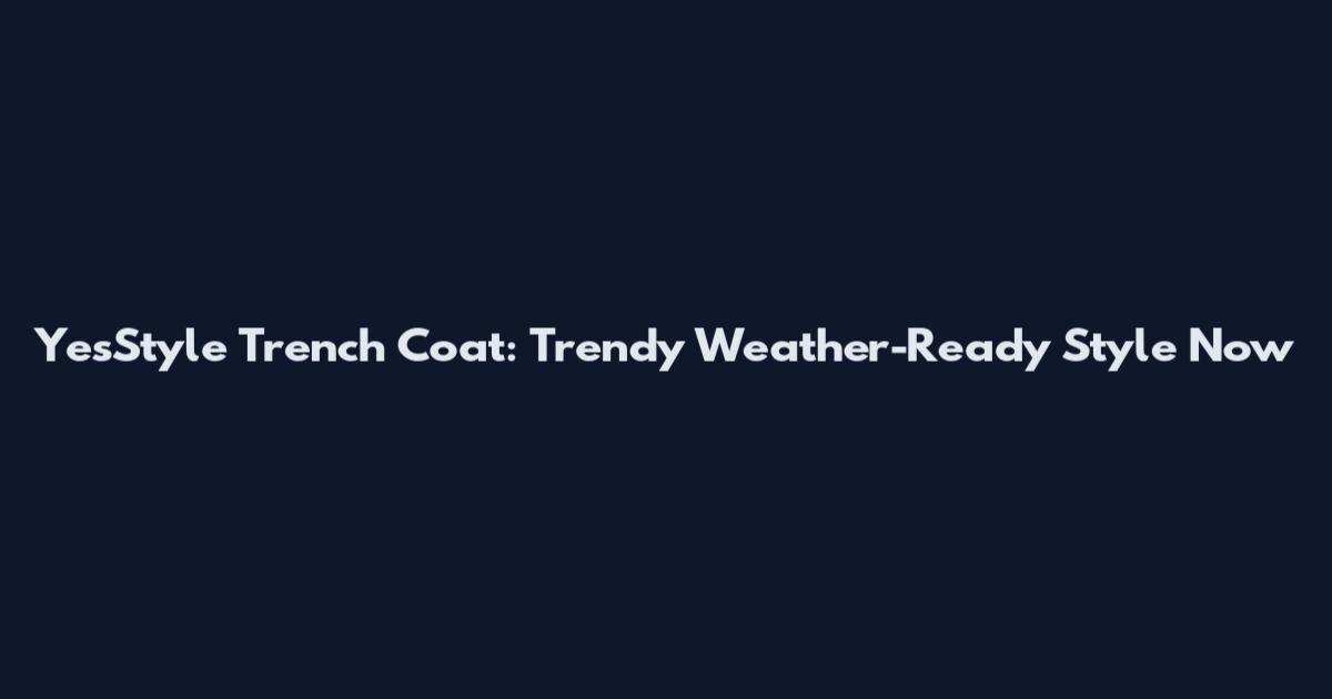 YesStyle Trench Coat: Trendy Weather-Ready Style Now