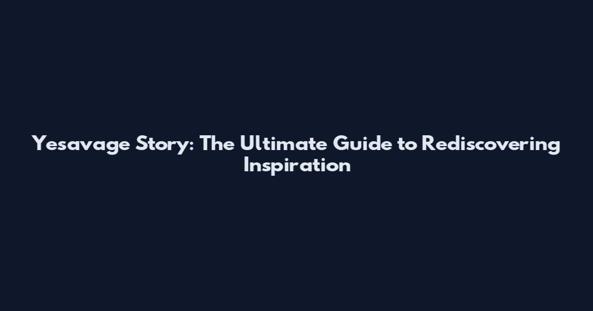 Yesavage Story: The Ultimate Guide to Rediscovering Inspiration